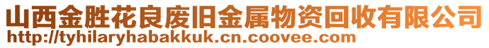 山西金勝花良廢舊金屬物資回收有限公司