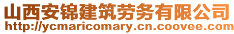 山西安錦建筑勞務(wù)有限公司