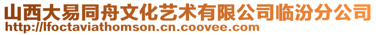 山西大易同舟文化藝術(shù)有限公司臨汾分公司