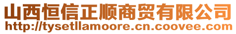 山西恒信正順商貿(mào)有限公司