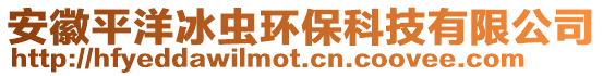 安徽平洋冰蟲環(huán)保科技有限公司