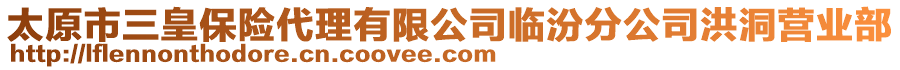 太原市三皇保險代理有限公司臨汾分公司洪洞營業(yè)部