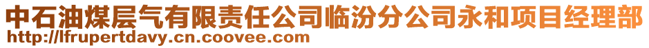 中石油煤層氣有限責(zé)任公司臨汾分公司永和項目經(jīng)理部