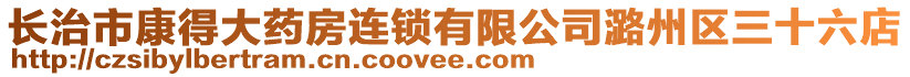 長治市康得大藥房連鎖有限公司潞州區(qū)三十六店