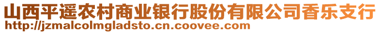 山西平遙農(nóng)村商業(yè)銀行股份有限公司香樂支行
