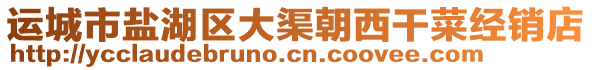 運(yùn)城市鹽湖區(qū)大渠朝西干菜經(jīng)銷(xiāo)店