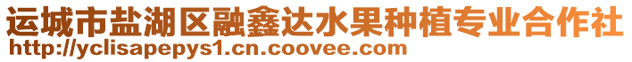 運城市鹽湖區(qū)融鑫達水果種植專業(yè)合作社