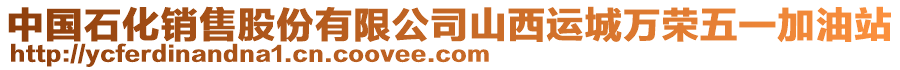 中國(guó)石化銷售股份有限公司山西運(yùn)城萬(wàn)榮五一加油站