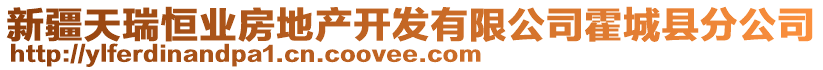 新疆天瑞恒業(yè)房地產(chǎn)開發(fā)有限公司霍城縣分公司