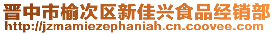 晉中市榆次區(qū)新佳興食品經(jīng)銷部