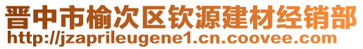 晉中市榆次區(qū)欽源建材經(jīng)銷(xiāo)部