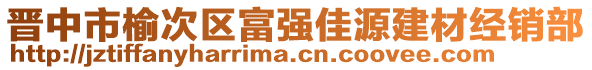 晉中市榆次區(qū)富強(qiáng)佳源建材經(jīng)銷部