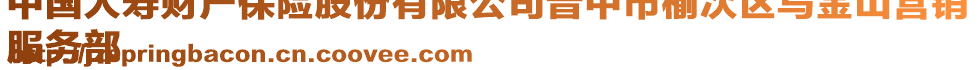 中國(guó)人壽財(cái)產(chǎn)保險(xiǎn)股份有限公司晉中市榆次區(qū)烏金山營(yíng)銷(xiāo)
服務(wù)部