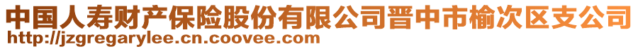 中國人壽財(cái)產(chǎn)保險(xiǎn)股份有限公司晉中市榆次區(qū)支公司