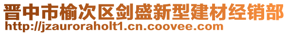 晉中市榆次區(qū)劍盛新型建材經(jīng)銷部