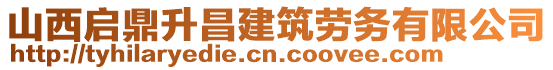 山西啟鼎升昌建筑勞務(wù)有限公司