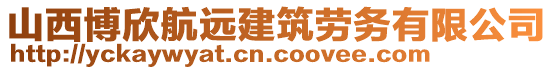 山西博欣航遠(yuǎn)建筑勞務(wù)有限公司