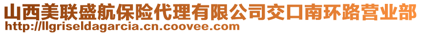 山西美聯(lián)盛航保險代理有限公司交口南環(huán)路營業(yè)部