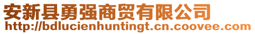 安新縣勇強(qiáng)商貿(mào)有限公司