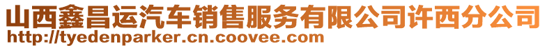 山西鑫昌運(yùn)汽車銷售服務(wù)有限公司許西分公司