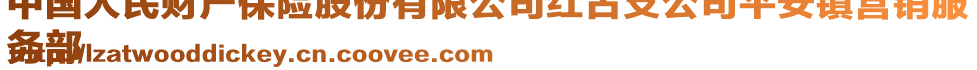 中國(guó)人民財(cái)產(chǎn)保險(xiǎn)股份有限公司紅古支公司平安鎮(zhèn)營(yíng)銷服
務(wù)部