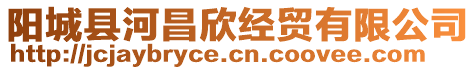 陽(yáng)城縣河昌欣經(jīng)貿(mào)有限公司