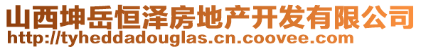 山西坤岳恒澤房地產(chǎn)開發(fā)有限公司