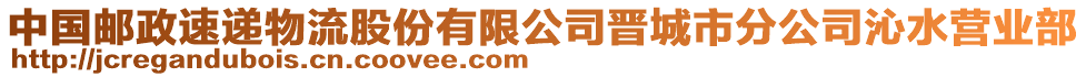 中国邮政速递物流股份有限公司晋城市分公司沁水营业部