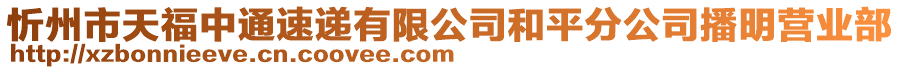 忻州市天福中通速遞有限公司和平分公司播明營業(yè)部