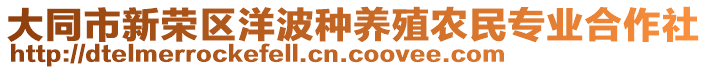 大同市新榮區(qū)洋波種養(yǎng)殖農(nóng)民專業(yè)合作社