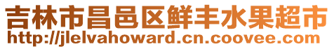 吉林市昌邑區(qū)鮮豐水果超市