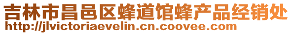 吉林市昌邑區(qū)蜂道館蜂產(chǎn)品經(jīng)銷處
