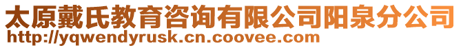 太原戴氏教育咨詢有限公司陽泉分公司