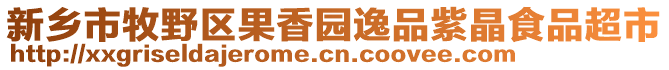 新鄉(xiāng)市牧野區(qū)果香園逸品紫晶食品超市