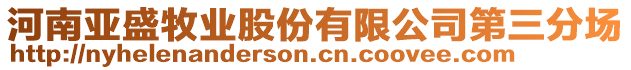 河南亞盛牧業(yè)股份有限公司第三分場(chǎng)