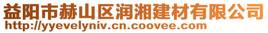 益陽(yáng)市赫山區(qū)潤(rùn)湘建材有限公司