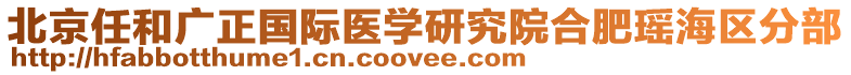 北京任和廣正國際醫(yī)學(xué)研究院合肥瑤海區(qū)分部