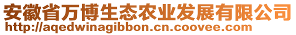 安徽省萬博生態(tài)農(nóng)業(yè)發(fā)展有限公司