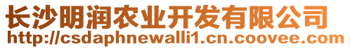 長(zhǎng)沙明潤(rùn)農(nóng)業(yè)開發(fā)有限公司