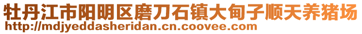 牡丹江市陽明區(qū)磨刀石鎮(zhèn)大甸子順天養(yǎng)豬場