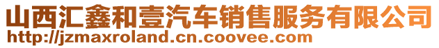 山西匯鑫和壹汽車銷售服務(wù)有限公司