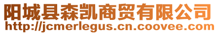 陽(yáng)城縣森凱商貿(mào)有限公司