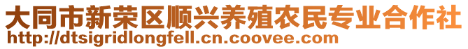 大同市新榮區(qū)順興養(yǎng)殖農(nóng)民專業(yè)合作社