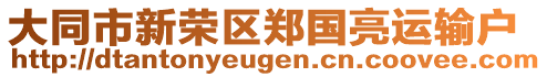 大同市新榮區(qū)鄭國(guó)亮運(yùn)輸戶