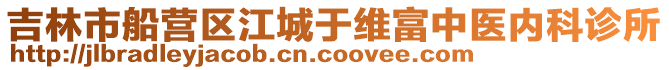 吉林市船營區(qū)江城于維富中醫(yī)內(nèi)科診所