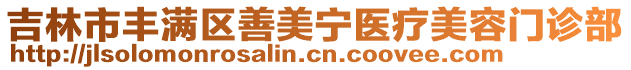 吉林市豐滿區善美寧醫療美容門診部