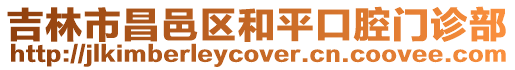 吉林市昌邑區(qū)和平口腔門(mén)診部