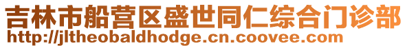 吉林市船營區盛世同仁綜合門診部