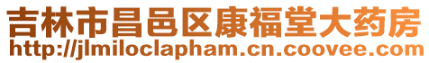 吉林市昌邑區(qū)康福堂大藥房
