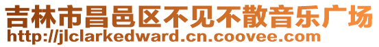 吉林市昌邑區(qū)不見不散音樂廣場